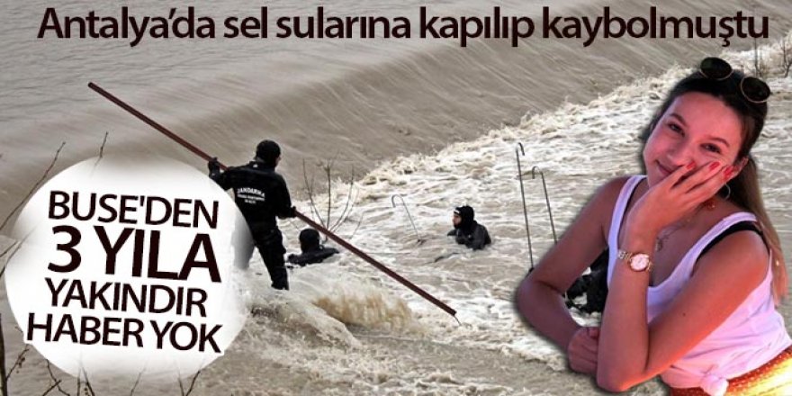 Antalya'da sel sularına kapılıp kaybolan Buse'den 3 yıla yakındır haber yok