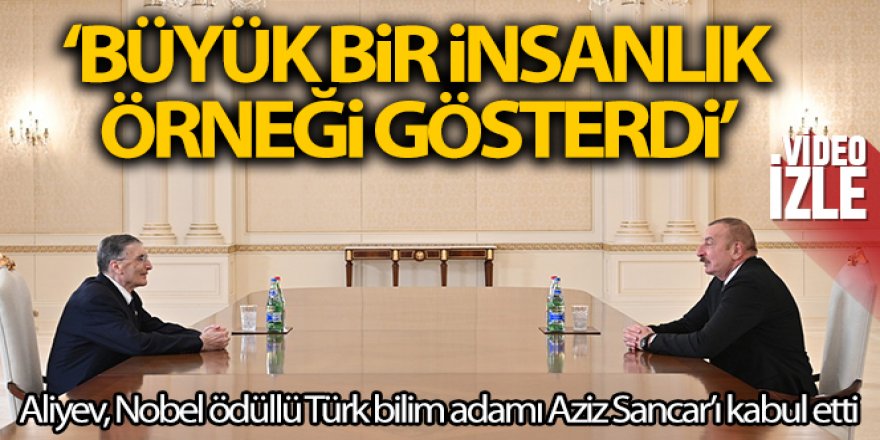 Azerbaycan Cumhurbaşkanı Aliyev, Nobel ödüllü Türk bilim adamı Aziz Sancar'ı kabul etti