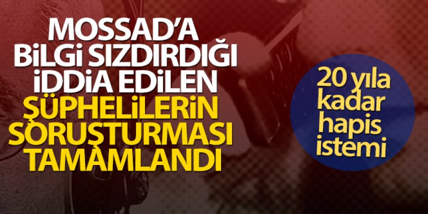 Türkiye'de MOSSAD'a bilgi sızdırdığı iddia edilen şüphelilerin soruşturması tamamlandı