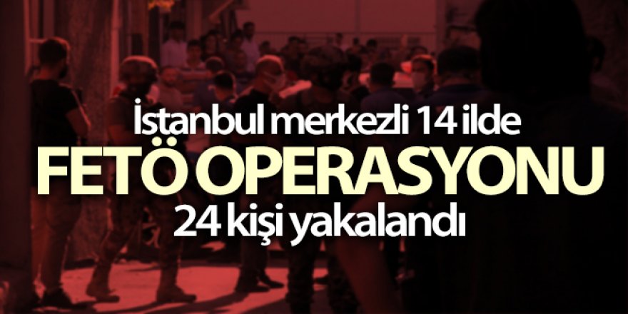 FETÖ operasyonu: 24 kişi yakalandı