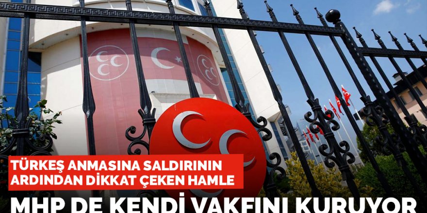 MHP kendi 'Alparslan Türkeş Vakfı'nı kuruyor
