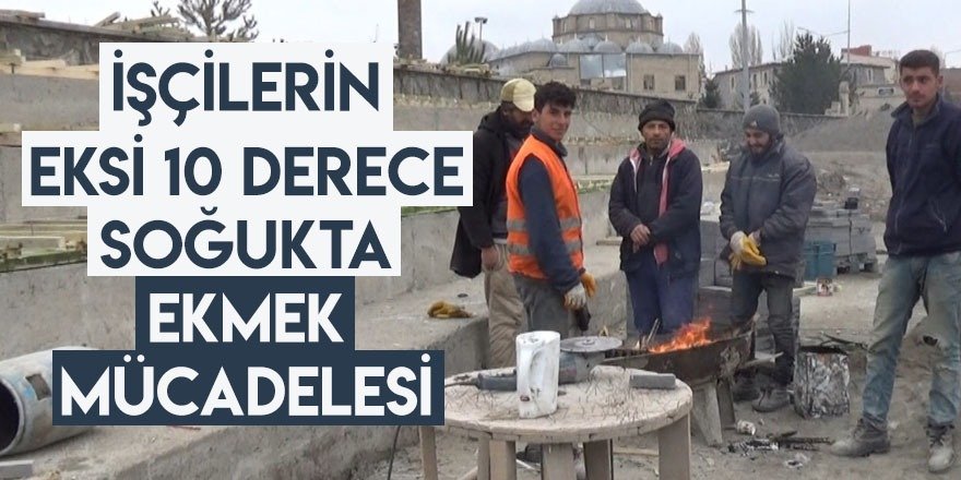 Erzurum'da İnşaat işçilerinin soğukla mücadelesi