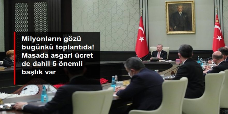 Kabine bugün Cumhurbaşkanı Erdoğan başkanlığında toplanıyor!