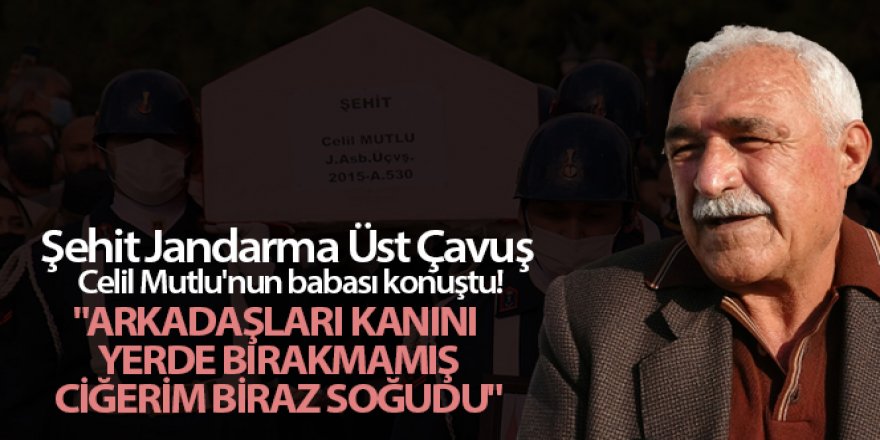 Şehit babası: 'Arkadaşları kanını yerde bırakmamış, ciğerim biraz soğudu'