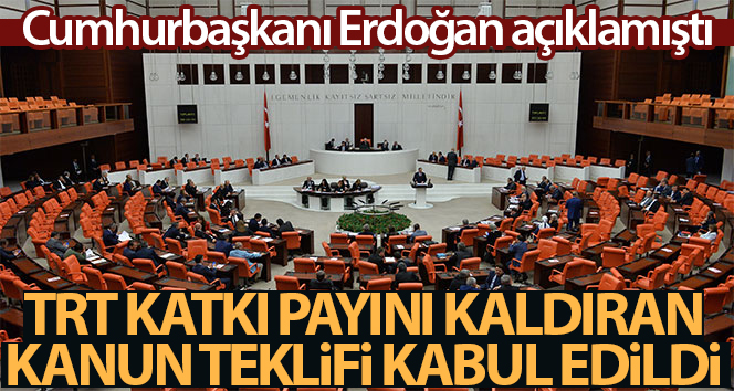 TRT payını kaldıran kanun teklifi mecliste kabul edildi
