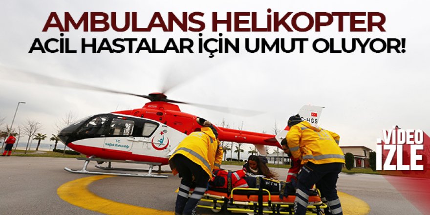 Ambulans helikopter acil hastalar için umut oluyor