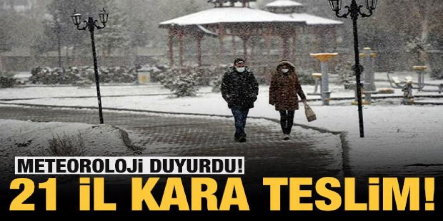 Meteoroloji duyurdu: 21 il kara teslim olacak!