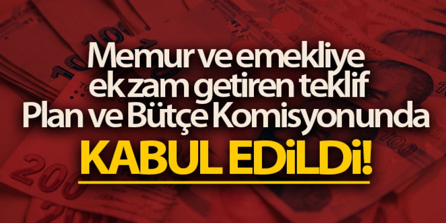 Memur ve emekliye ek zam getiren kanun teklifi Plan ve Bütçe Komisyonunda kabul edildi