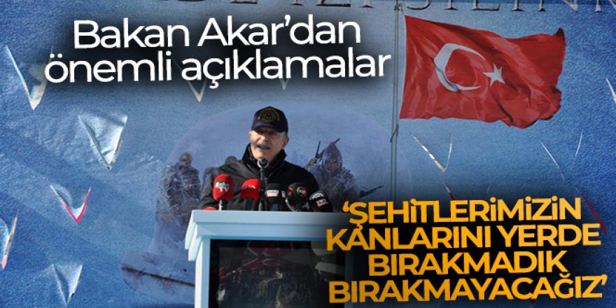 Bakan Akar: 'Hiçbir zaman şehitlerimizin kanlarını yerde bırakmadık, bırakmayacağız'