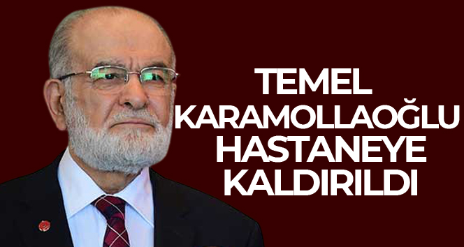 Temel Karamollaoğlu hastaneye kaldırıldı