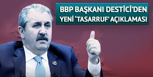 BBP lideri Mustafa Destici'den yeni 'tasarruf' açıklaması!