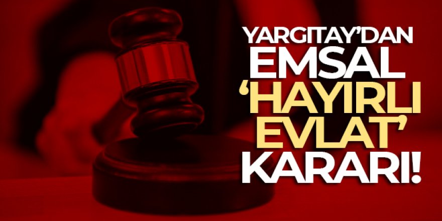 Yargıtay'dan emsal ‘hayırlı evlat' kararı