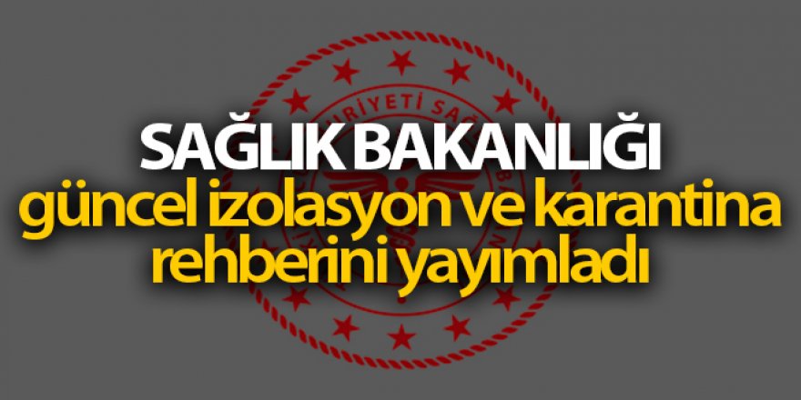 Sağlık Bakanlığı, güncel izolasyon ve karantina uygulamalarına ilişkin rehber yayımladı