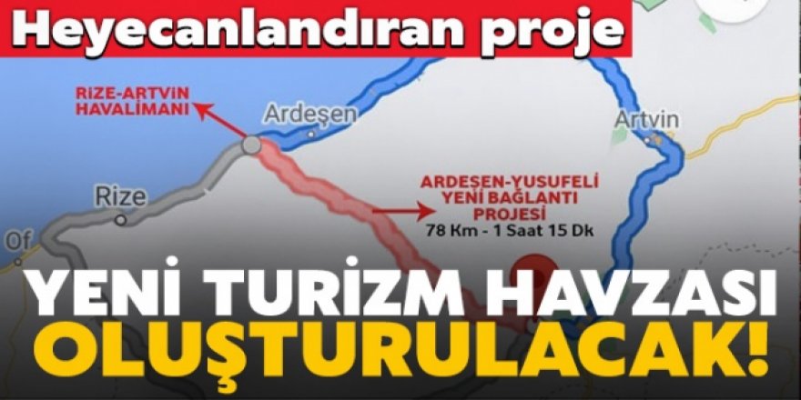 Projesi hazırlanan Rize-Artvin-Erzurum yolu ile yeni turizm havzaları oluşturulacak