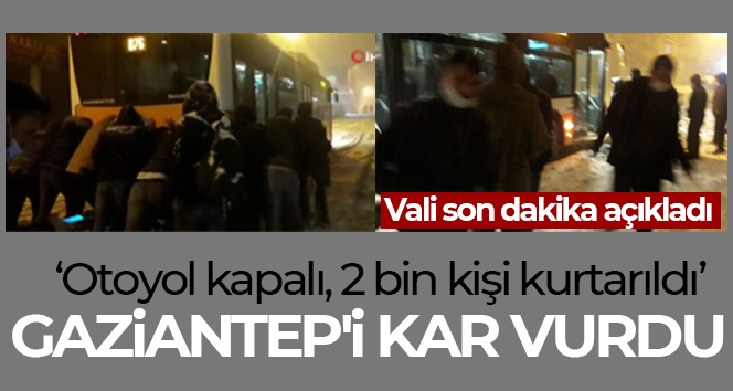 Gaziantep'i kar vurdu: Vatandaşlar yolda kalan araçlarda mahsur kaldı