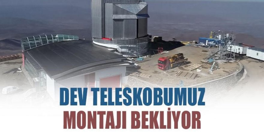 Dev teleskobumuz montajı bekliyor