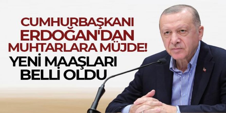 Erdoğan'dan muhtarlara müjde! Yeni maaşları belli oldu