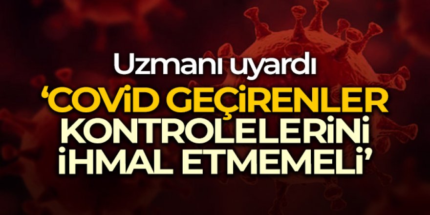 Dr. Öğretim Üyesi Koçer: 'Covid geçiren hastalar mutlaka kontrole gitmeli'