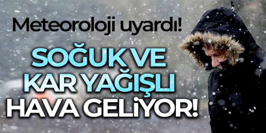 Soğuk ve kar yağışlı hava geliyor!