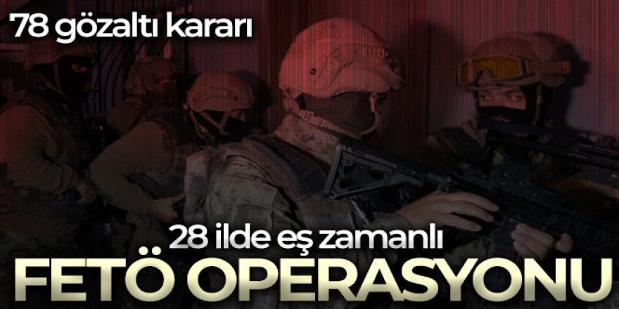 28 ilde eş zamanlı FETÖ operasyonu: 78 gözaltı kararı