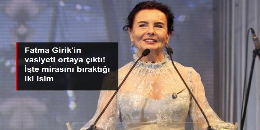 Fatma Girik, mirasını yeğeni ve manevi kızına bıraktı