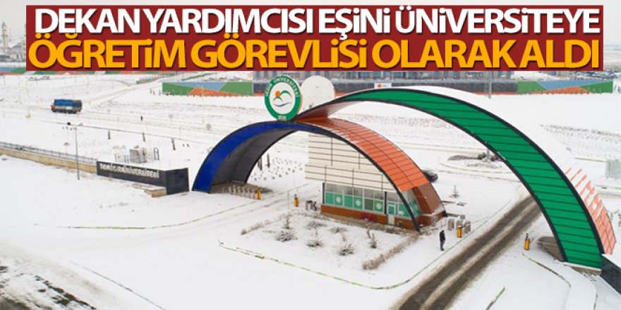 Dekan yardımcısı eşini üniversiteye öğretim görevlisi olarak aldı