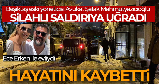 Şafak Mahmutyazıcıoğlu silahlı saldırı sonucu hayatını kaybetti