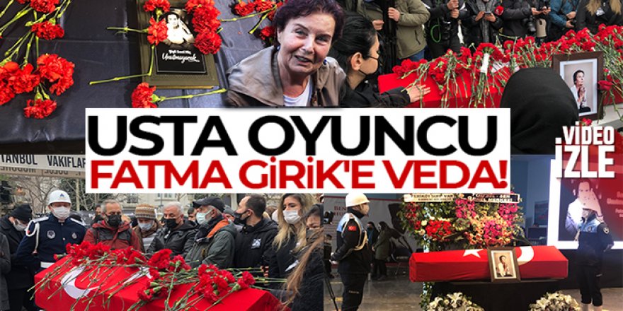 Usta isim Fatma Girik son yolculuğuna uğurlandı