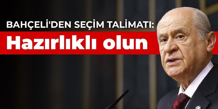 Devlet Bahçeli'den dikkat çeken seçim talimatı!