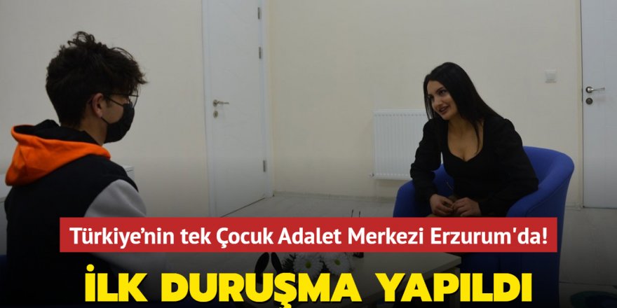 Erzurum'da Çocuk Adalet Merkezi'nde ilk kez duruşma yapıldı