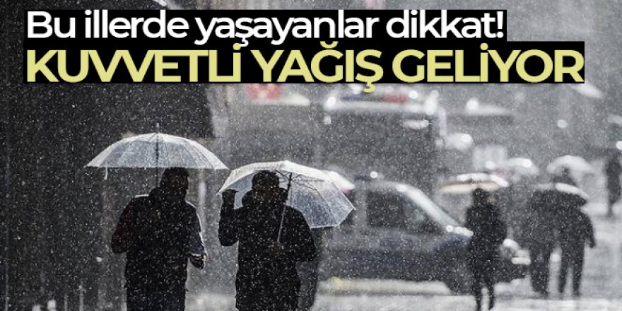 Bu illerde yaşayanlar dikkat! Kuvvetli yağış geliyor