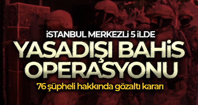 İstanbul merkezli 5 ilde yasadışı bahis operasyonu