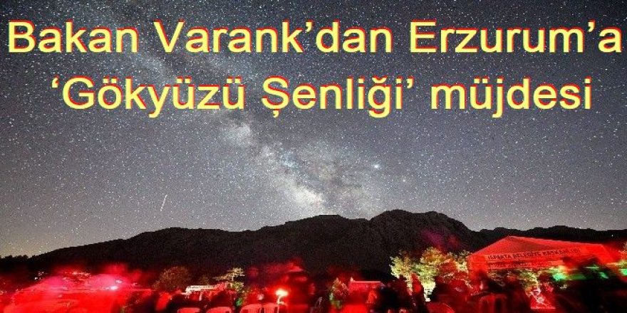 Bakan Varank’dan Erzurum’a ‘Gökyüzü Şenliği’ müjdesi