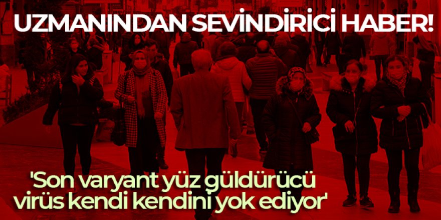 'Son varyant yüz güldürücü, virüs kendi kendini yok ediyor'