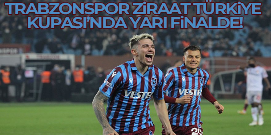 Trabzonspor Ziraat Türkiye Kupası'nda yarı finalde!