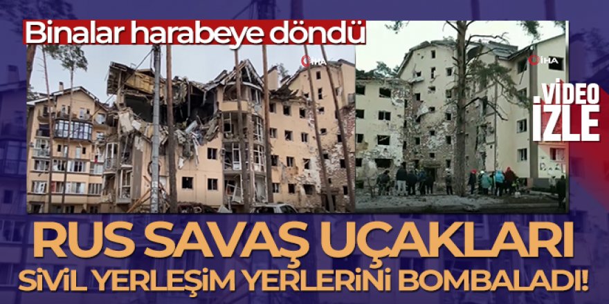 Rus savaş uçakları Irpin'de sivil yerleşim yerlerini bombaladı