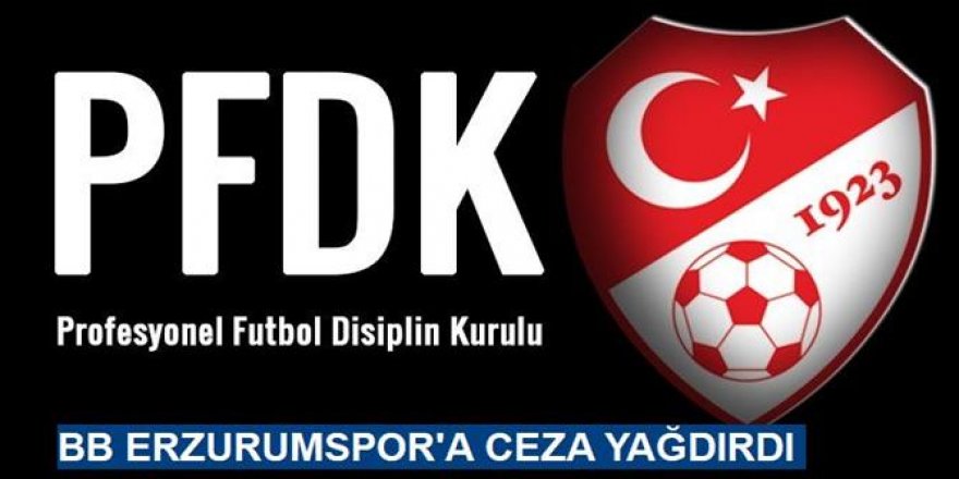 PFDK kararları açıklandı: BB Erzurumspor'a ceza yağdı