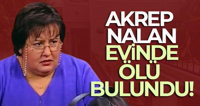 Akrep Nalan evinde ölü bulundu