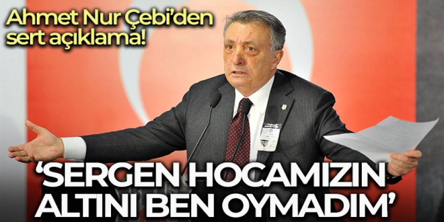 Ahmet Nur Çebi: 'Sergen hocamızın altını ben oymadım'