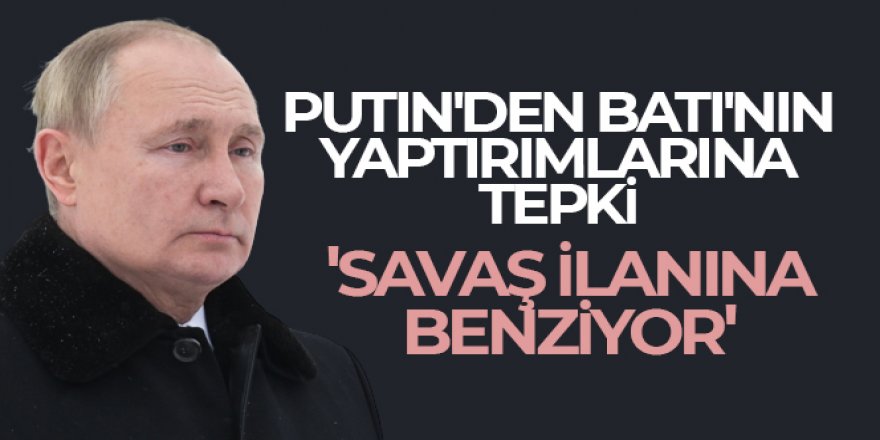 Putin: 'Rusya karşıtı yaptırımlar savaş ilanına benziyor'