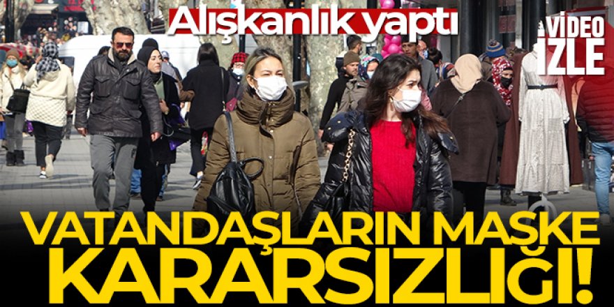 Vatandaşın maske kararsızlığı