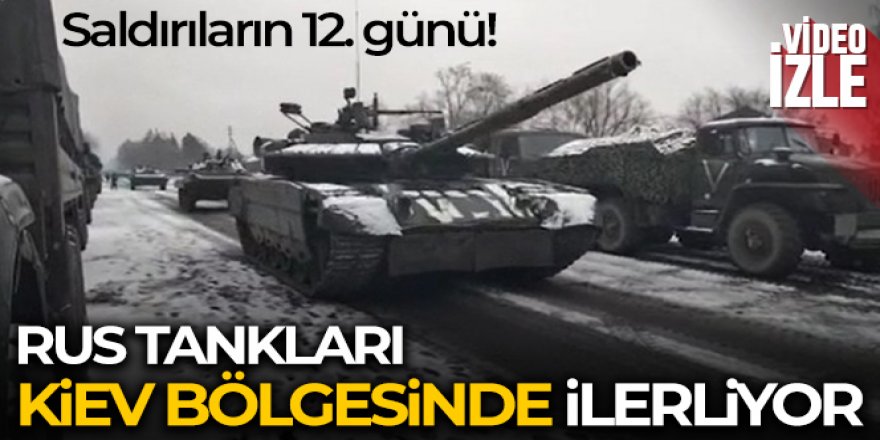 Rus tankları Kiev bölgesinde ilerliyor