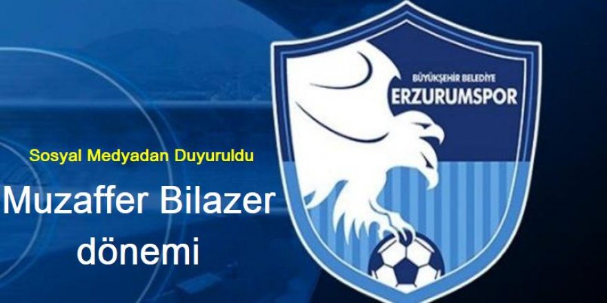 Erzurumspor'da yeniden Muzaffer Bilazer dönemi