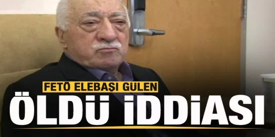 FETÖ elebaşı Fetullah Gülen öldü iddiası