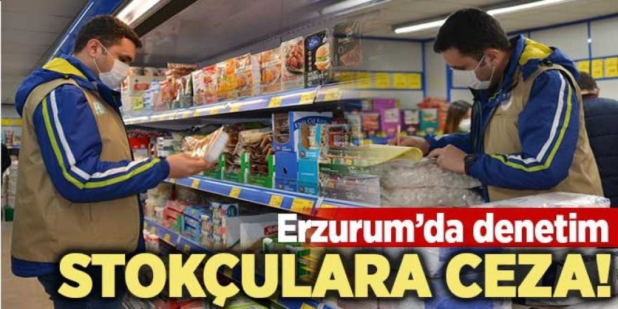 Erzurum’da ‘stokçuluk’ ve ‘fahiş fiyat’ denetimi