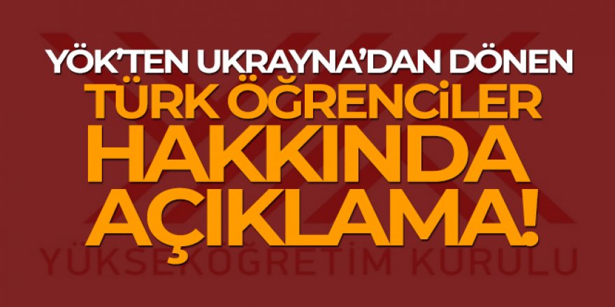 YÖK'ten Ukrayna'dan dönen Türk öğrenciler hakkında açıklama