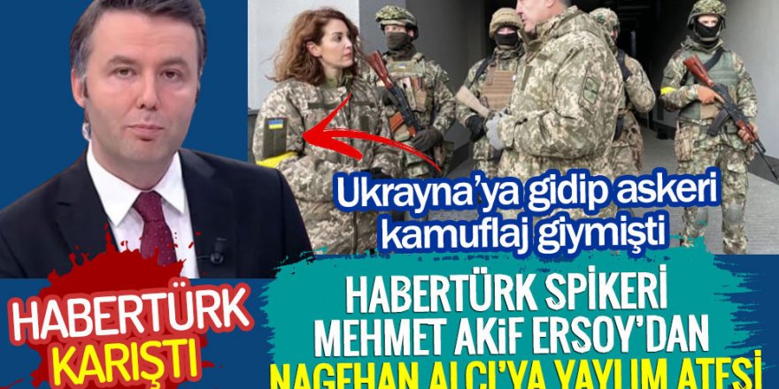 Habertürk Spikeri Mehmet Akif Ersoy’dan Nagehan Alçı'ya yaylım ateşi