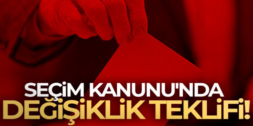 Seçim Kanunu'nda değişiklik teklifi!.