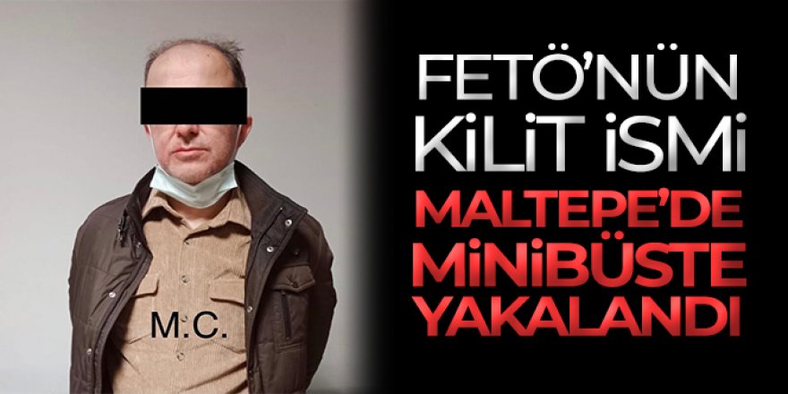 FETÖ'nün kilit ismi Maltepe'de minibüste yakalandı
