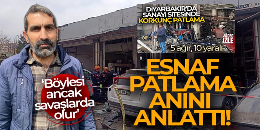 Sanayi Sitesi esnafı patlama anını anlattı: 'Böyle patlama ancak savaşlarda olur'